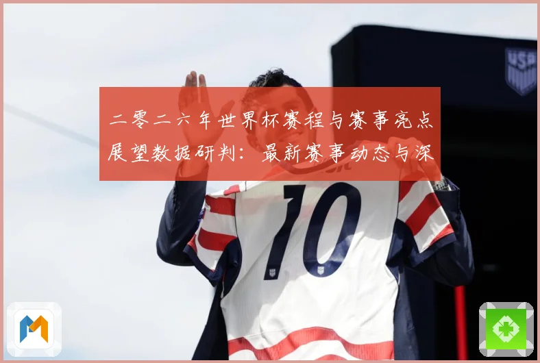 二零二六年世界杯赛程与赛事亮点展望数据研判：最新赛事动态与深度分析
