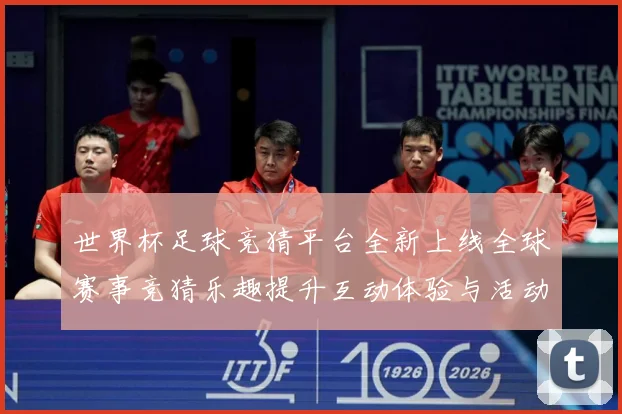 世界杯足球竞猜平台全新上线全球赛事竞猜乐趣提升互动体验与活动数据研判：最新赛事动态与深度分析