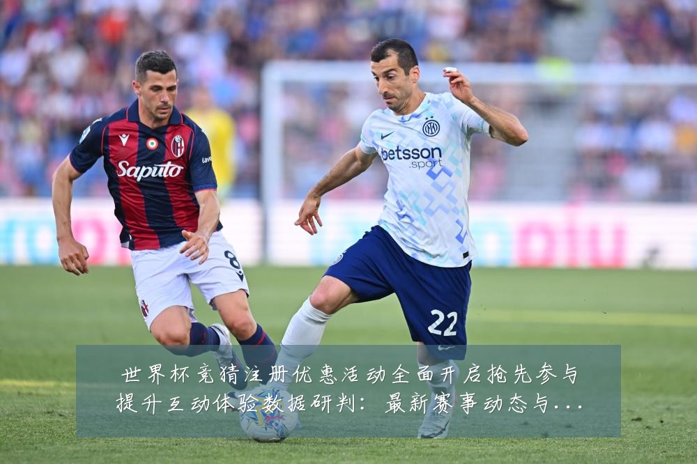 世界杯竞猜注册优惠活动全面开启抢先参与提升互动体验数据研判:最新赛事动态与深度分析