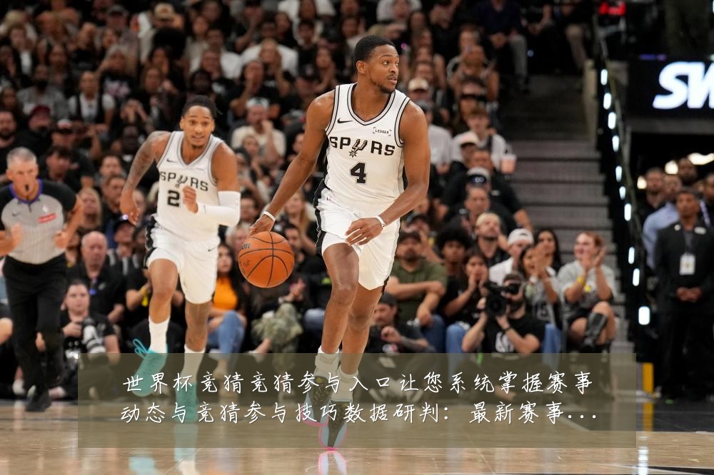 世界杯竞猜竞猜参与入口让您系统掌握赛事动态与竞猜参与技巧数据研判:最新赛事动态与深度分析