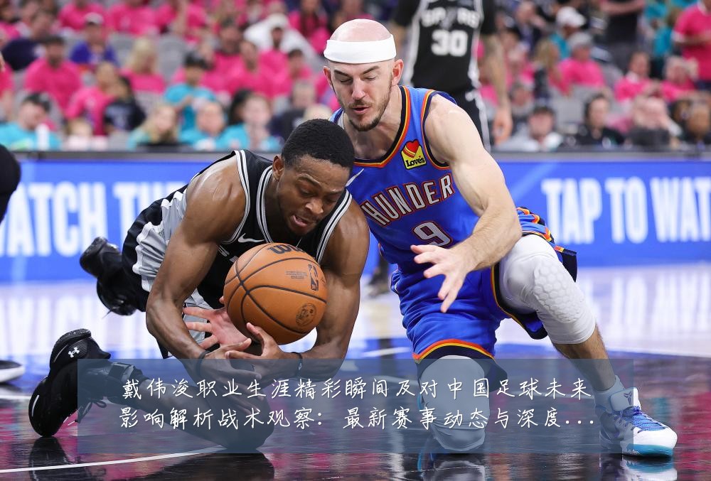 戴伟浚职业生涯精彩瞬间及对中国足球未来影响解析战术观察：最新赛事动态与深度分析
